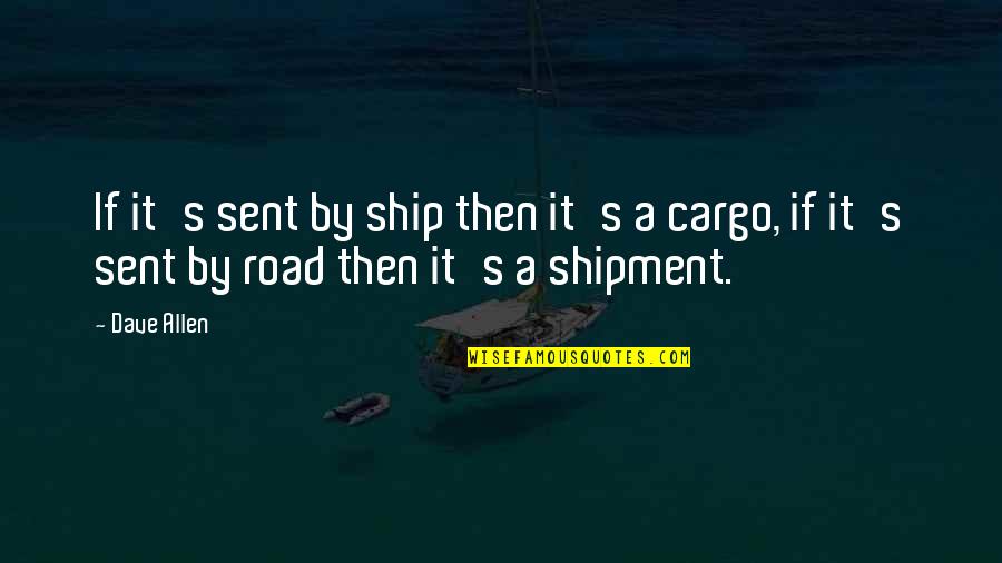 Cargo Quotes By Dave Allen: If it's sent by ship then it's a
