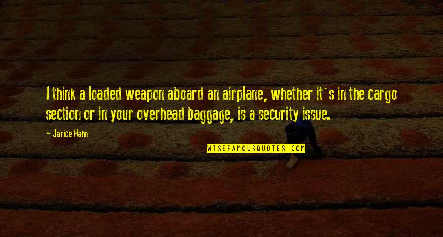 Cargo Quotes By Janice Hahn: I think a loaded weapon aboard an airplane,