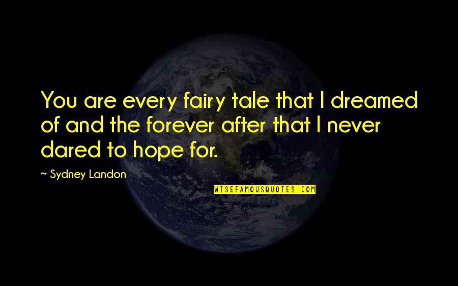 Cargoed Quotes By Sydney Landon: You are every fairy tale that I dreamed