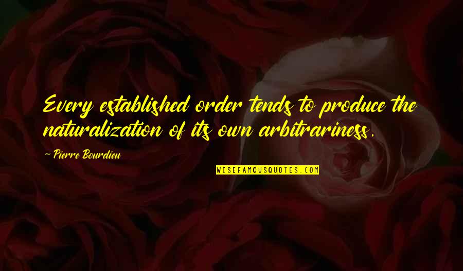 Cargos Gnr Quotes By Pierre Bourdieu: Every established order tends to produce the naturalization Cargos Gnr Quotes By Pierre Bourdieu: Every established order tends to produce the naturalization