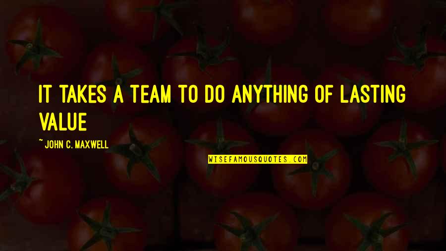 Cargos Quotes By John C. Maxwell: It takes a team to do anything of Cargos Quotes By John C. Maxwell: It takes a team to do anything of