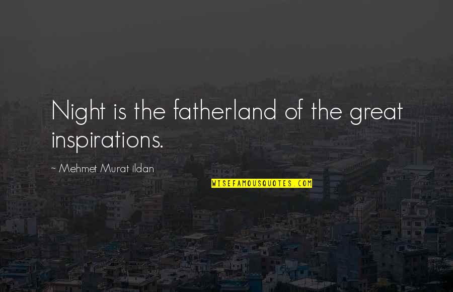 Cargos Quotes By Mehmet Murat Ildan: Night is the fatherland of the great inspirations. Cargos Quotes By Mehmet Murat Ildan: Night is the fatherland of the great inspirations.