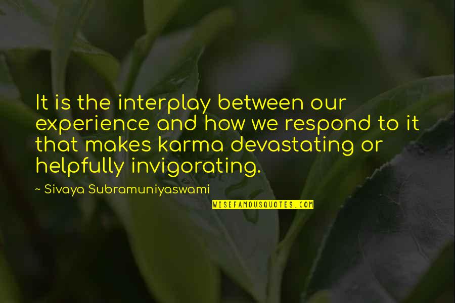 Cargos Quotes By Sivaya Subramuniyaswami: It is the interplay between our experience and Cargos Quotes By Sivaya Subramuniyaswami: It is the interplay between our experience and