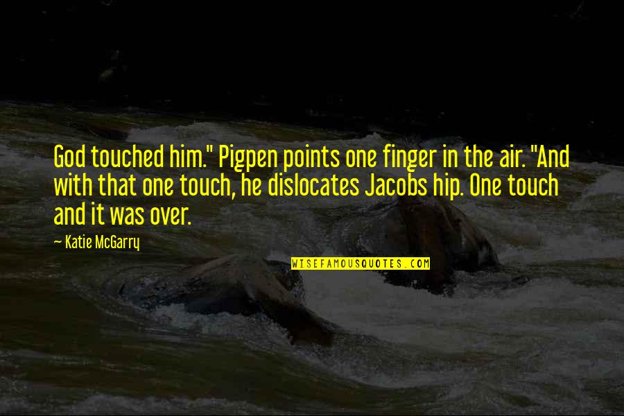 Cargoserv Quotes By Katie McGarry: God touched him." Pigpen points one finger in