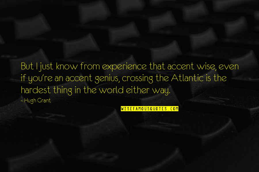 Cargosmart Quotes By Hugh Grant: But I just know from experience that accent Cargosmart Quotes By Hugh Grant: But I just know from experience that accent