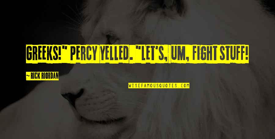 Cargosmart Quotes By Rick Riordan: Greeks!" Percy yelled. "Let's, um, fight stuff!