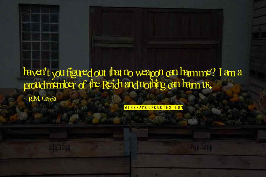 Cargozone Quotes By R.M. Garcia: haven't you figured out that no weapon can