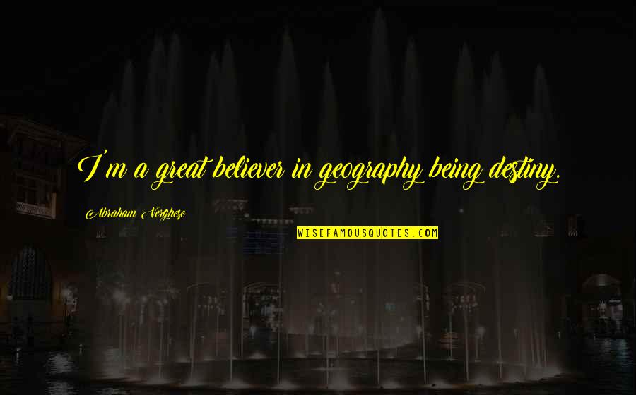 Cargurus Quote Quotes By Abraham Verghese: I'm a great believer in geography being destiny. Cargurus Quote Quotes By Abraham Verghese: I'm a great believer in geography being destiny.