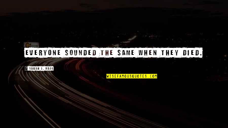 Cargurus Quote Quotes By Sarah J. Maas: Everyone sounded the same when they died. Cargurus Quote Quotes By Sarah J. Maas: Everyone sounded the same when they died.