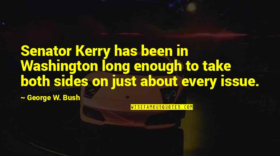 Carhop Quotes By George W. Bush: Senator Kerry has been in Washington long enough