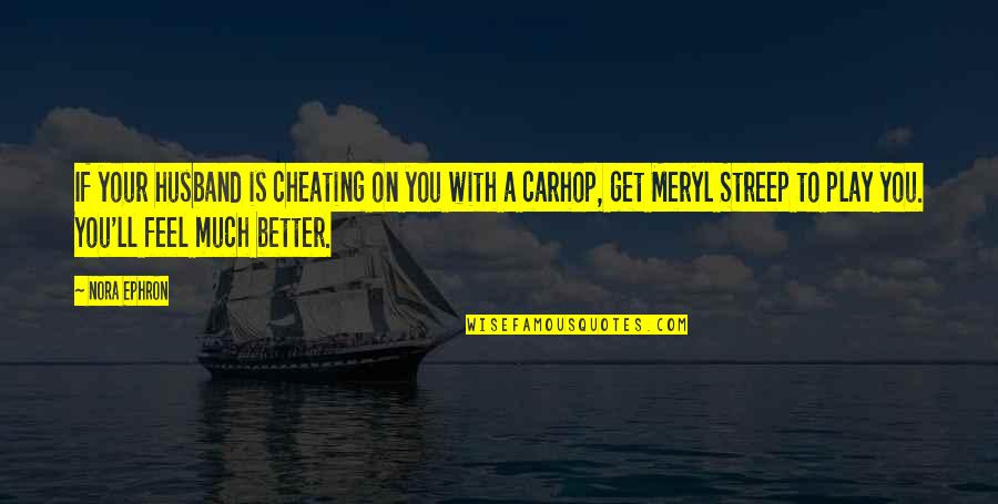 Carhop Quotes By Nora Ephron: If your husband is cheating on you with