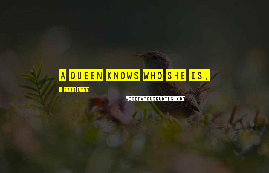 Cari Lynn quotes: A Queen knows who she is.