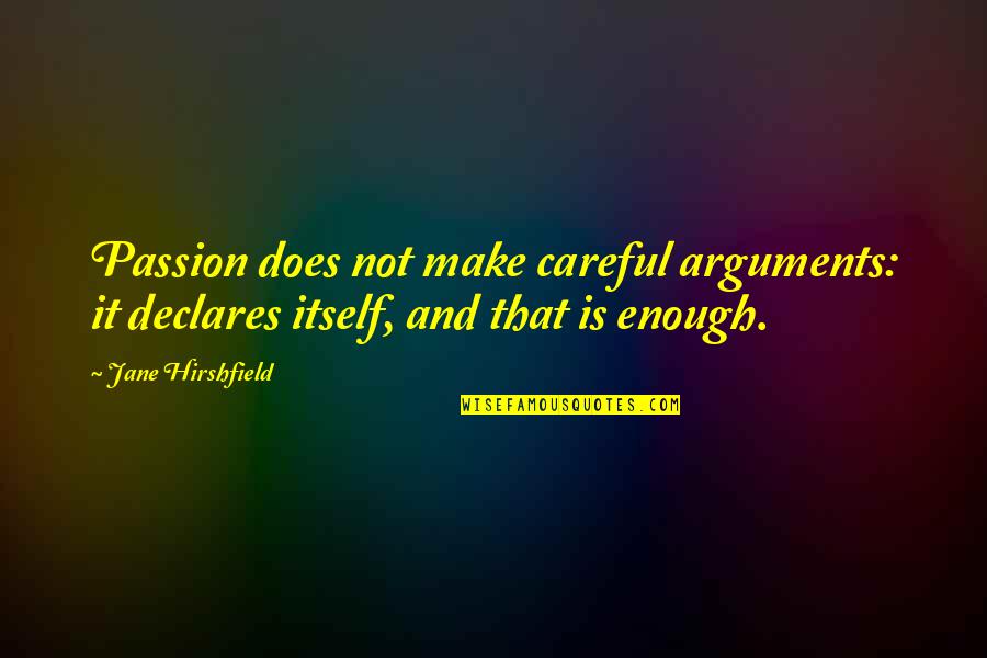 Cari Muka Quotes By Jane Hirshfield: Passion does not make careful arguments: it declares