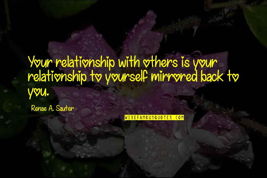 Cari Muka Quotes By Renae A. Sauter: Your relationship with others is your relationship to