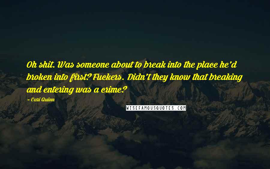 Cari Quinn quotes: Oh shit. Was someone about to break into the place he'd broken into first? Fuckers. Didn't they know that breaking and entering was a crime? Cari Quinn quotes: Oh shit. Was someone about to break into the place he'd broken into first? Fuckers. Didn't they know that breaking and entering was a crime?