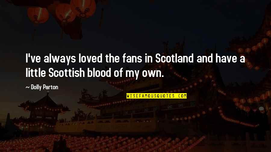 Cari Quotes By Dolly Parton: I've always loved the fans in Scotland and