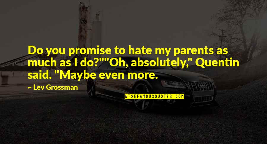 Caria Quotes By Lev Grossman: Do you promise to hate my parents as