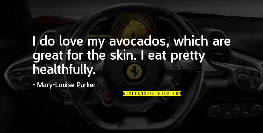 Cariad Plano Quotes By Mary-Louise Parker: I do love my avocados, which are great