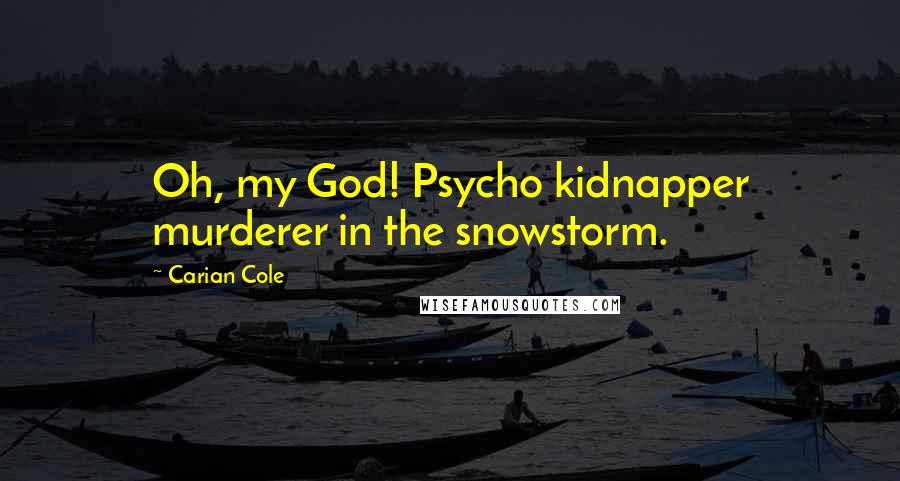 Carian Cole quotes: Oh, my God! Psycho kidnapper murderer in the snowstorm.