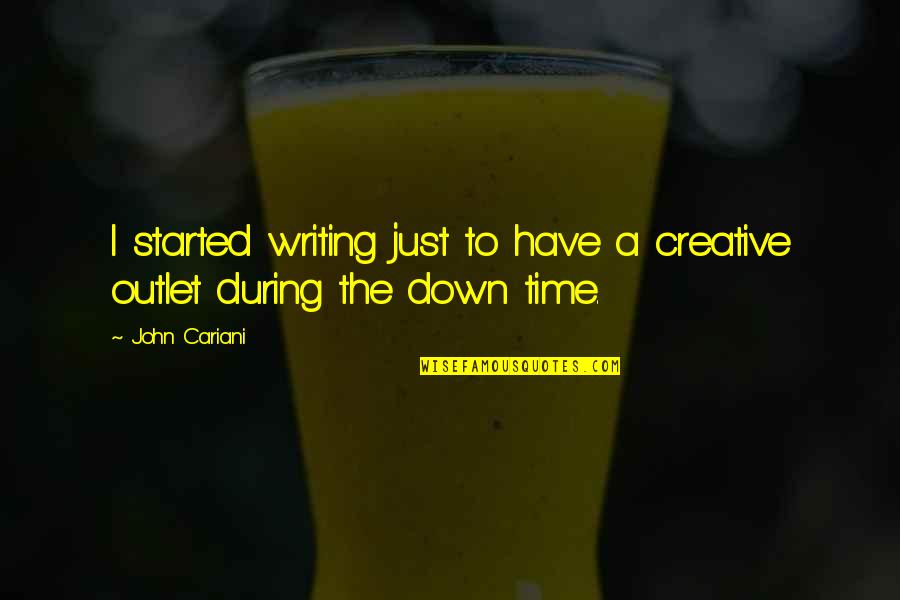 Cariani John Quotes By John Cariani: I started writing just to have a creative