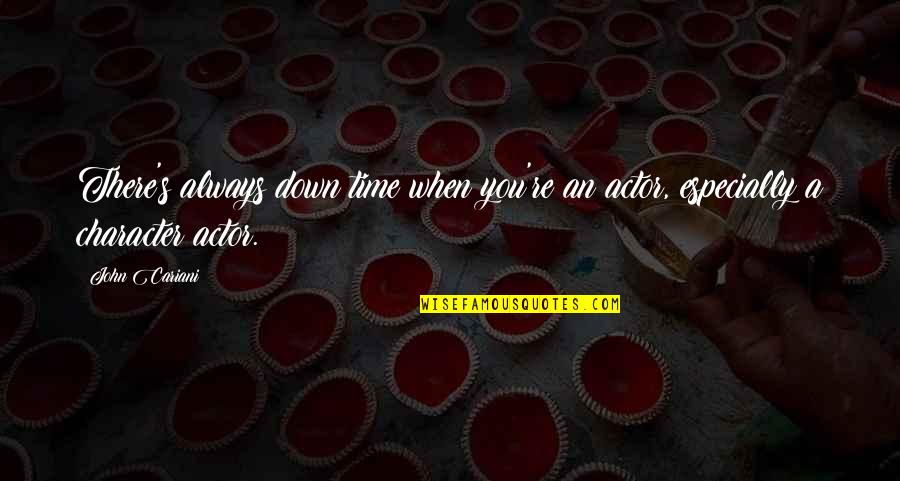 Cariani John Quotes By John Cariani: There's always down time when you're an actor,