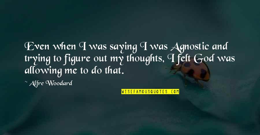 Carianne Huss Quotes By Alfre Woodard: Even when I was saying I was Agnostic Carianne Huss Quotes By Alfre Woodard: Even when I was saying I was Agnostic
