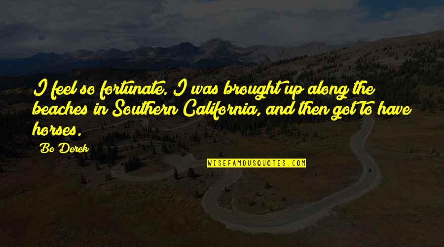 Carians Bistro Quotes By Bo Derek: I feel so fortunate. I was brought up Carians Bistro Quotes By Bo Derek: I feel so fortunate. I was brought up