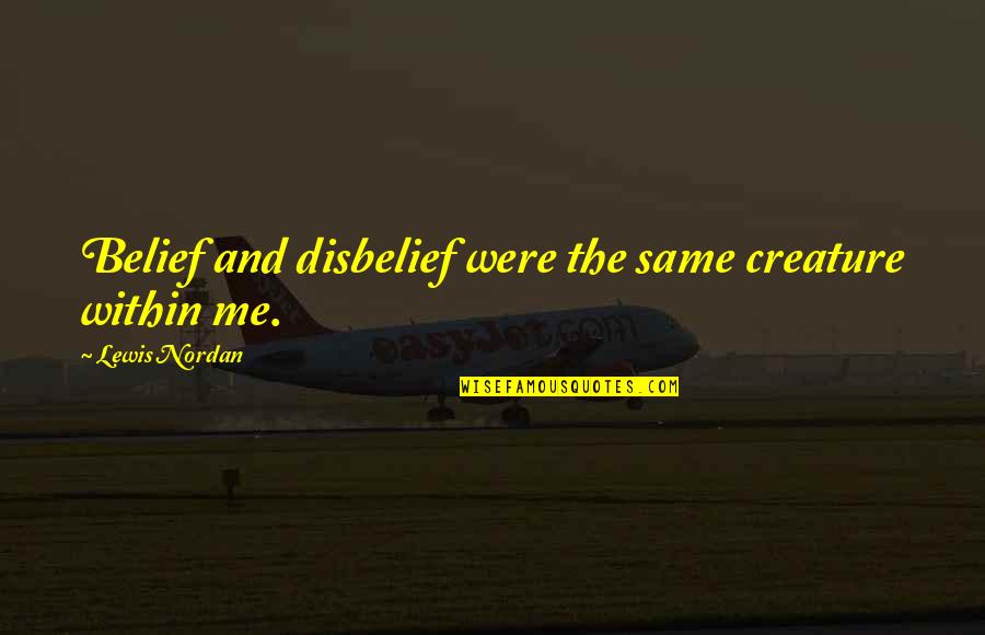 Carians Bistro Quotes By Lewis Nordan: Belief and disbelief were the same creature within Carians Bistro Quotes By Lewis Nordan: Belief and disbelief were the same creature within