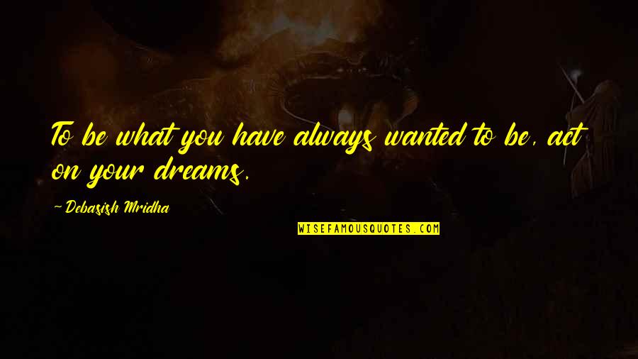 Cariappa Quotes By Debasish Mridha: To be what you have always wanted to