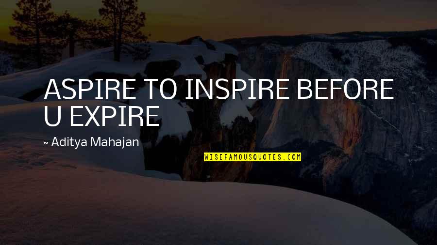 Caribbean Agenda Quotes By Aditya Mahajan: ASPIRE TO INSPIRE BEFORE U EXPIRE