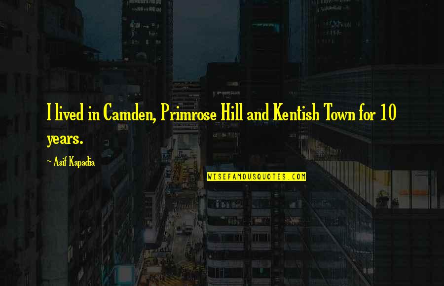 Caribbean Agenda Quotes By Asif Kapadia: I lived in Camden, Primrose Hill and Kentish