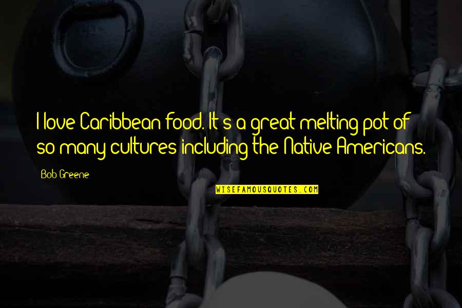 Caribbean Food Quotes By Bob Greene: I love Caribbean food. It's a great melting