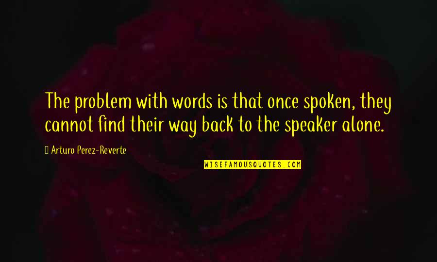 Caribbean Greetings Quotes By Arturo Perez-Reverte: The problem with words is that once spoken,