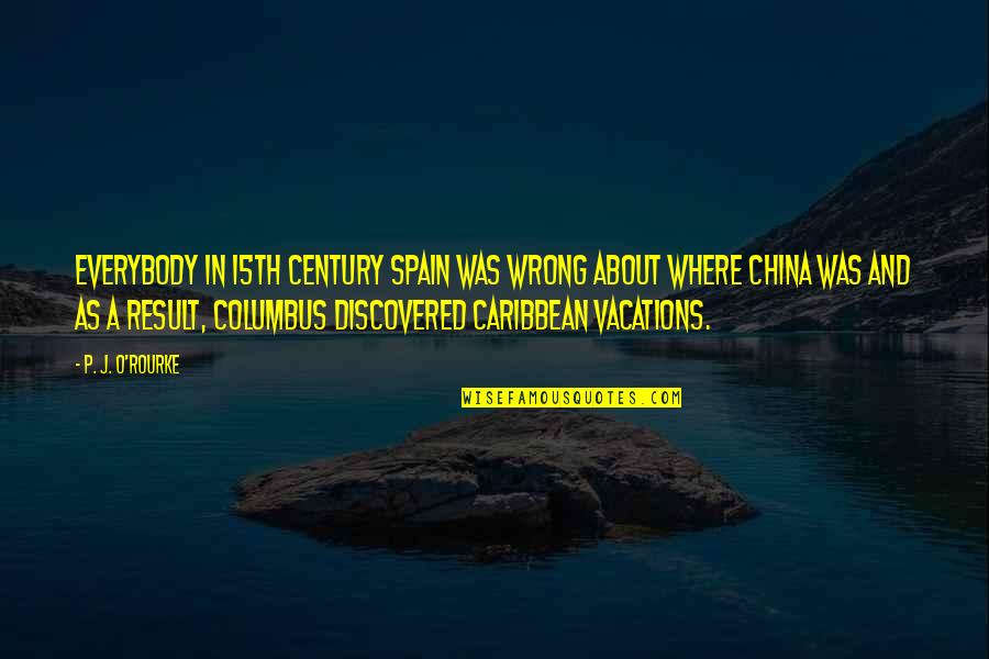 Caribbean Vacation Quotes By P. J. O'Rourke: Everybody in 15th century Spain was wrong about