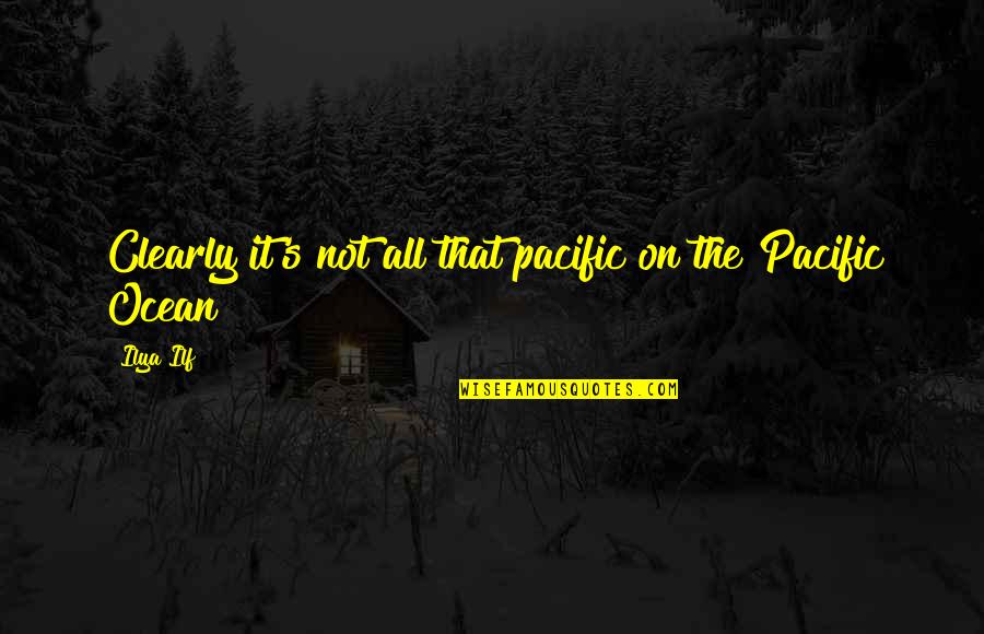 Caribbeans Of The Sea Quotes By Ilya Ilf: Clearly it's not all that pacific on the