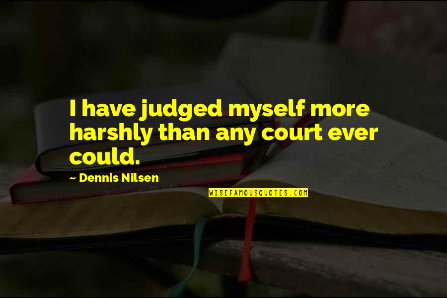 Caribe Quotes By Dennis Nilsen: I have judged myself more harshly than any
