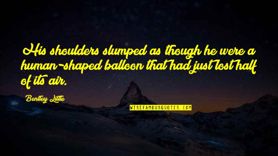 Caribes De Anzoategui Quotes By Bentley Little: His shoulders slumped as though he were a