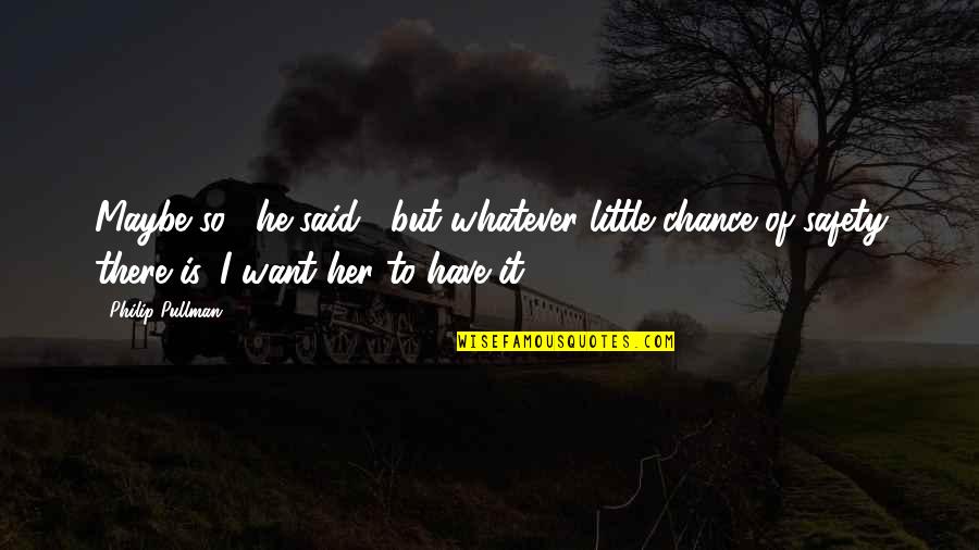 Caribes Drink Quotes By Philip Pullman: Maybe so," he said, "but whatever little chance