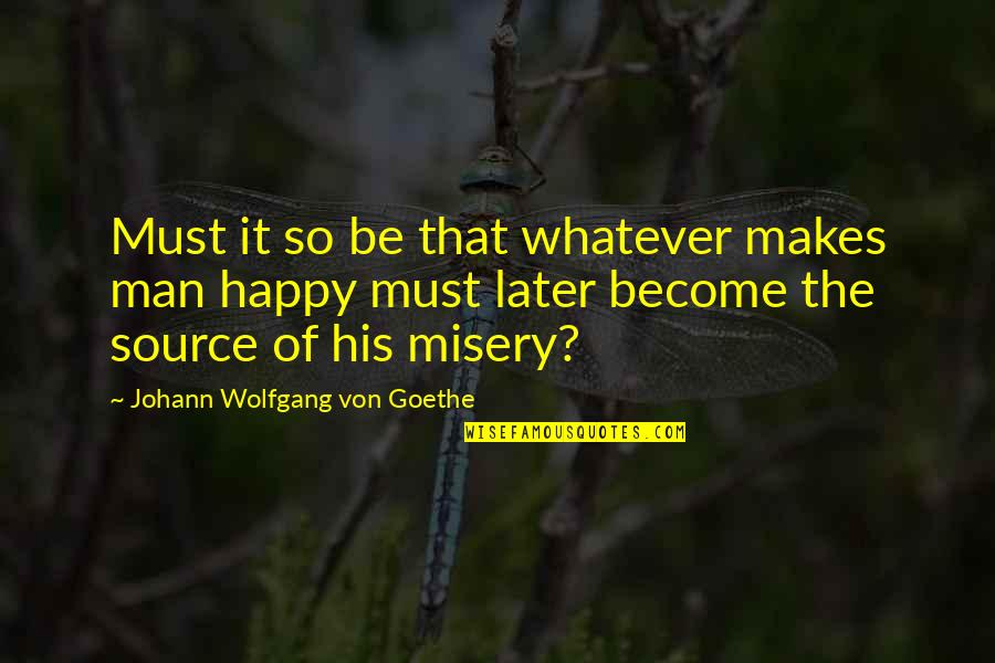 Cariboo Gold Rush Quotes By Johann Wolfgang Von Goethe: Must it so be that whatever makes man