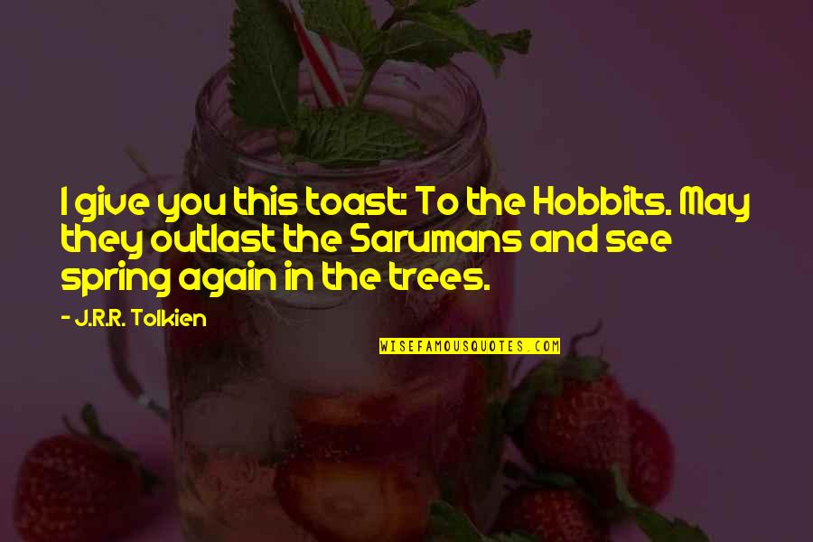 Caricato Revolver Quotes By J.R.R. Tolkien: I give you this toast: To the Hobbits.