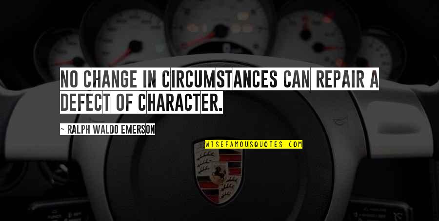 Caricato Revolver Quotes By Ralph Waldo Emerson: No change in circumstances can repair a defect