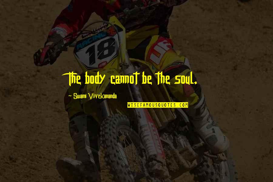 Caricatori Bifilari Quotes By Swami Vivekananda: The body cannot be the soul. Caricatori Bifilari Quotes By Swami Vivekananda: The body cannot be the soul.