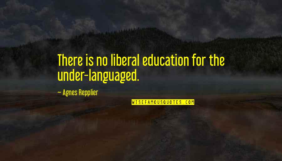 Caricaturale Quotes By Agnes Repplier: There is no liberal education for the under-languaged.