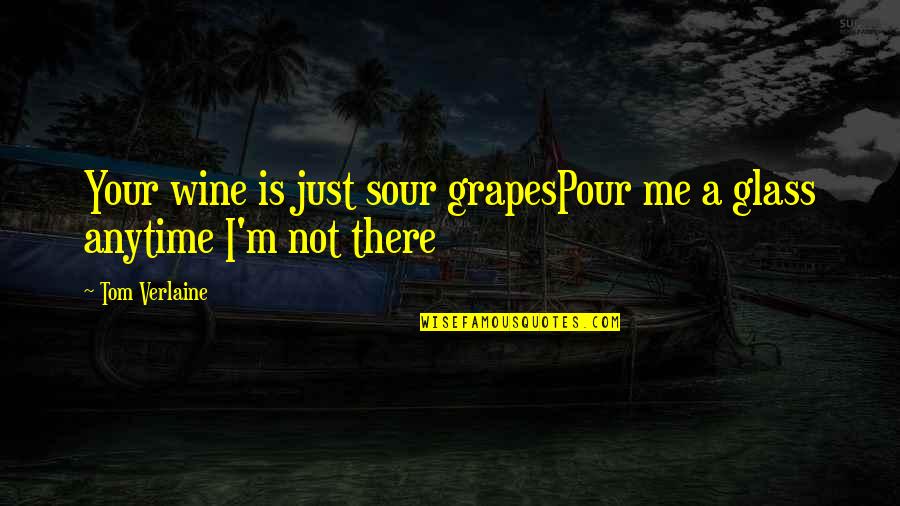 Caricature Of Image Of Friends Quotes By Tom Verlaine: Your wine is just sour grapesPour me a