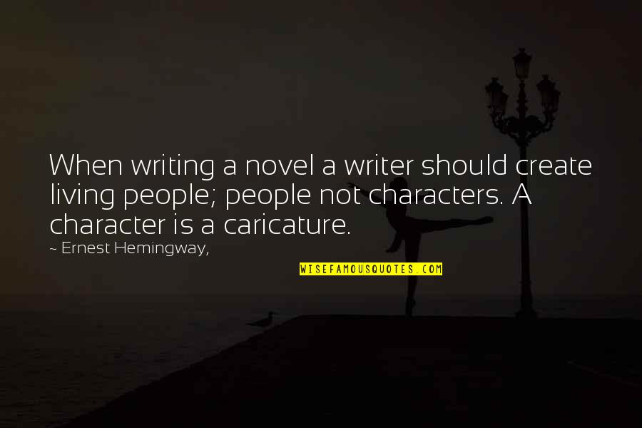 Caricature Quotes By Ernest Hemingway,: When writing a novel a writer should create
