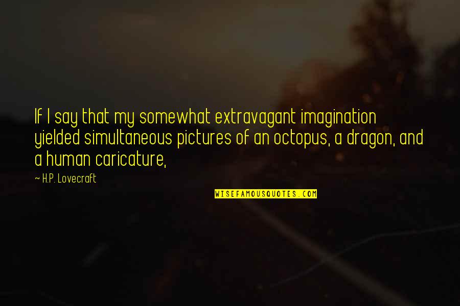 Caricature Quotes By H.P. Lovecraft: If I say that my somewhat extravagant imagination