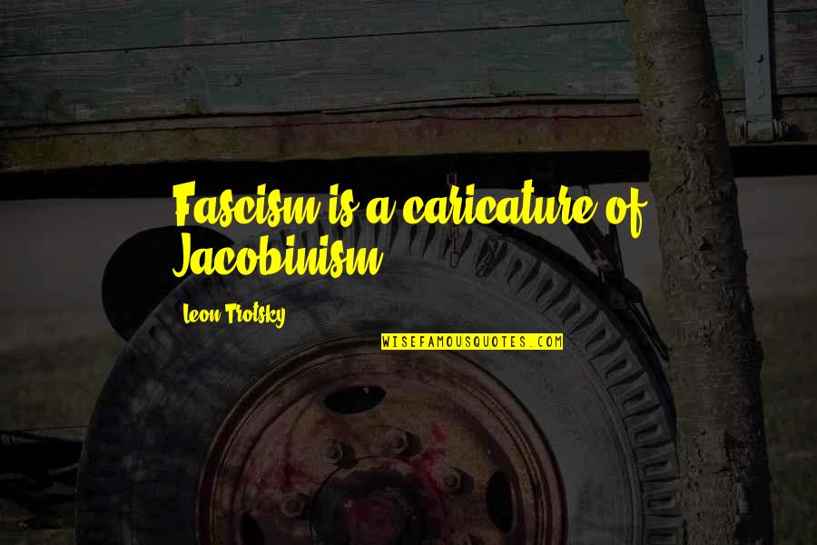 Caricature Quotes By Leon Trotsky: Fascism is a caricature of Jacobinism.