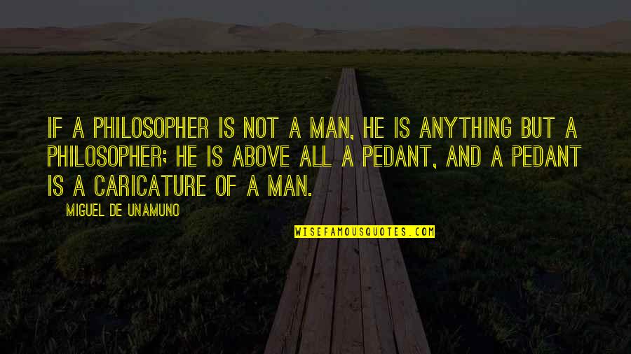 Caricature Quotes By Miguel De Unamuno: If a philosopher is not a man, he