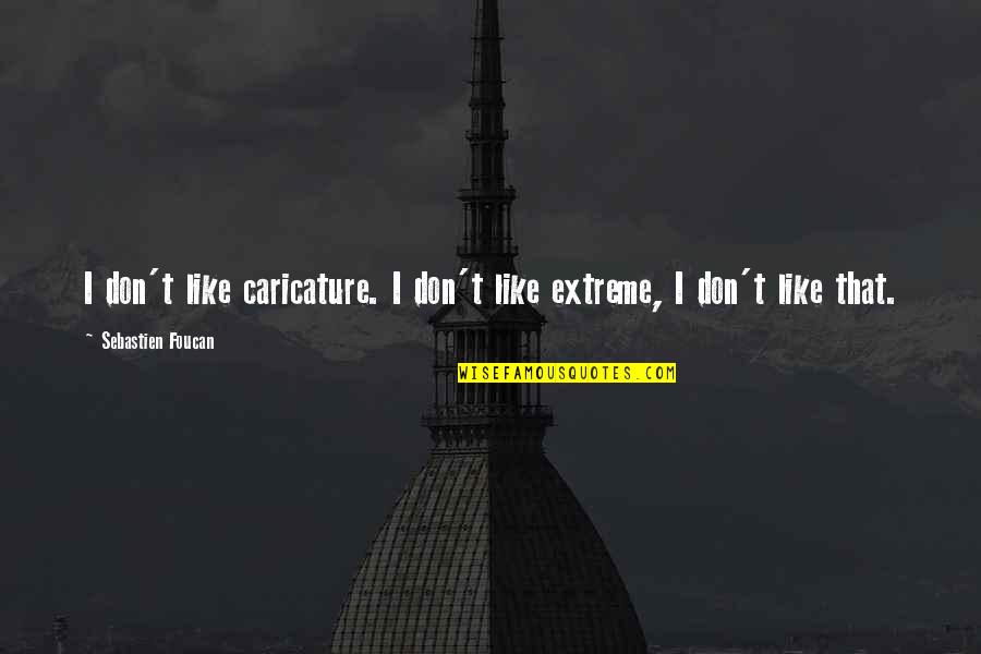 Caricature Quotes By Sebastien Foucan: I don't like caricature. I don't like extreme,