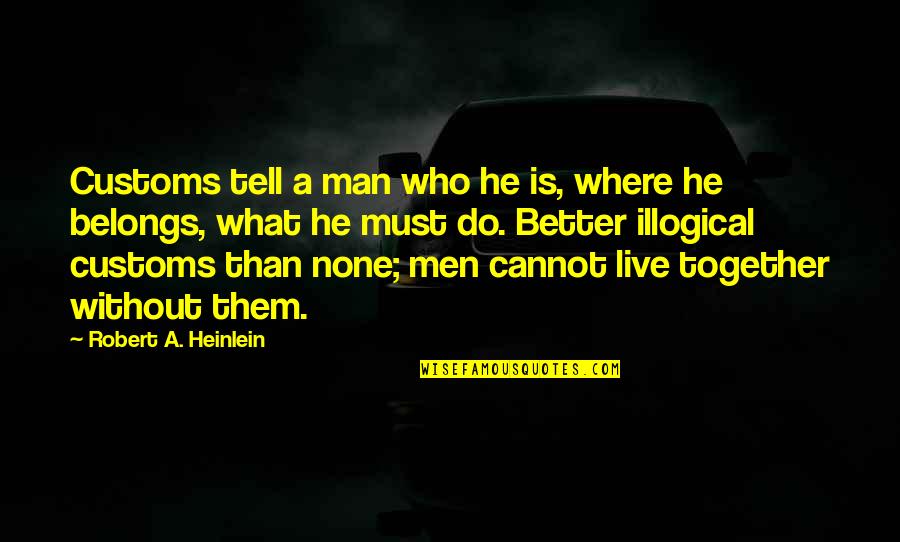 Caricatures Of Famous People Quotes By Robert A. Heinlein: Customs tell a man who he is, where